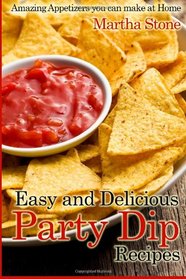 Easy and Delicious Party Dip Recipes: Amazing Appetizers you can make at Home