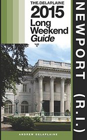 NEWPORT (R.I.) - The Delaplaine 2015 Long Weekend Guide (Long Weekend Guides)