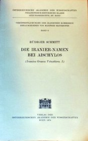 Die Iranier-Namen bei Aischylos: Iranica Graeca Vetustiora. I (Veroffentlichungen der Iranischen Kommission) (German Edition)