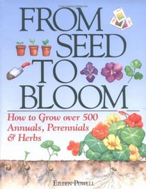 From Seed To Bloom: How to Grow over 500 Annuals, Perennials  Herbs