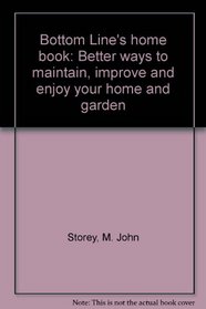 Bottom Line's home book: Better ways to maintain, improve and enjoy your home and garden