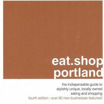eat.shop portland: The Indispensible Guide to Stylishly Unique, Locally Owned Eating and Shopping (eat.shop guides)