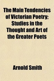 The Main Tendencies of Victorian Poetry; Studies in the Thought and Art of the Greater Poets