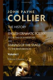 The History of English Dramatic Poetry to the Time of Shakespeare; and Annals of the Stage to the Restoration: Volume 1