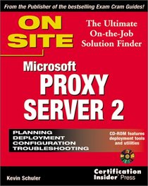 Microsoft Proxy Server 2 On Site: The Ultimate On-the-Job Solution Finder