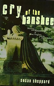 Cry of the Banshee: History and Hauntings of West Virginia and the Ohio Valley