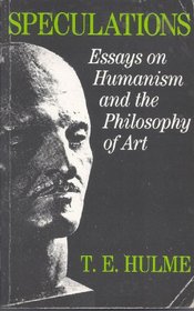 Speculations: Essays on Humanism and the Philosophy of Art (International library of psychology, philosophy, and scientific method)
