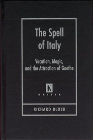 The Spell of Italy: Vacation, Magic, And the Attraction of Goethe (Kritik, German Literary Theory and Cultural Studies)