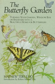 The Butterfly Garden: Turning Your Garden, Window Box, or Backyard into a Beautiful Home for Butterflies