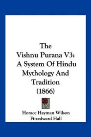 The Vishnu Purana V3: A System Of Hindu Mythology And Tradition (1866)