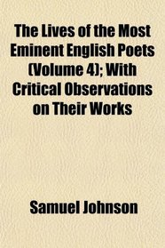 The Lives of the Most Eminent English Poets (Volume 4); With Critical Observations on Their Works