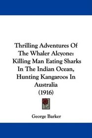 Thrilling Adventures Of The Whaler Alcyone: Killing Man Eating Sharks In The Indian Ocean, Hunting Kangaroos In Australia (1916)