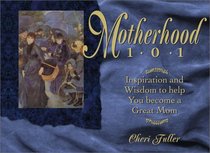 Motherhood 101: Inspiration and Wisdom to Help You Become a Great Mom