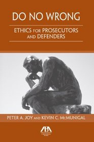 Do No Wrong: Ethics for Prosecutors and Defenders