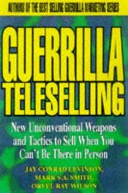 Guerrilla TeleSelling : New Unconventional Weapons and Tactics to Sell When You Can't be There in Person (Guerrilla Marketing Series)