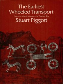 THE EARLIEST WHEELED TRANSPORT: FROM THE ATLANTIC COAST TO THE CASPIAN SEA