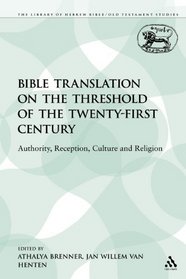 Bible Translation on the Threshold of the Twenty-First Century: Authority, Reception, Culture and Religion (The Library of Hebrew Bible/Old Testament Studies: ... the Study of the Old Testament Supplement)