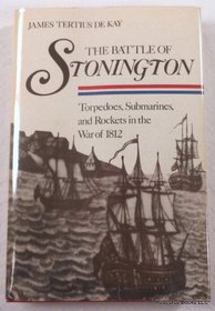 The Battle of Stonington: Torpedoes, Submarines, and Rockets in the War of 1812