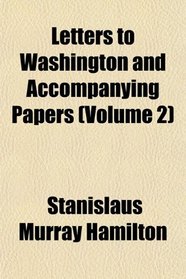 Letters to Washington and Accompanying Papers (Volume 2)