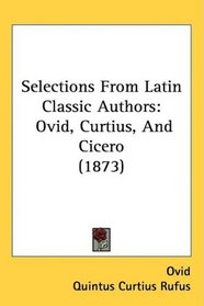 Selections From Latin Classic Authors: Ovid, Curtius, And Cicero (1873)