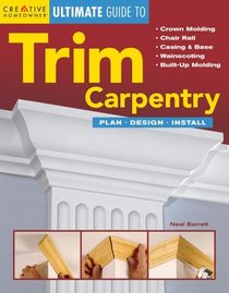 The Ultimate Guide to Trim Carpentry: Plan, Design, Install (Ultimate Guide To...)