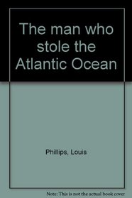 The man who stole the Atlantic Ocean
