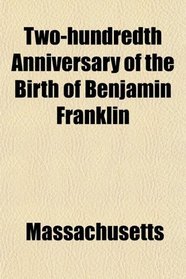 Two-hundredth Anniversary of the Birth of Benjamin Franklin