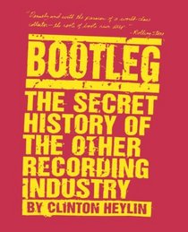 Bootleg : The Secret History of the Other Recording Industry