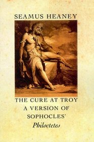 The Cure at Troy : A Version of Sophocles' Philoctetes