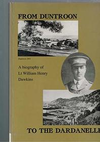 From Duntroon to the Dardanelles: A biography of Lieutenant William Dawkins : including his diaries and selected letters