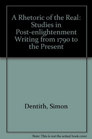 A Rhetoric of the Real: Studies in Post-enlightenment Writing from 1790 to the Present