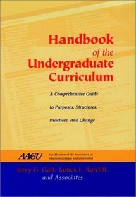 Handbook of the Undergraduate Curriculum : A Comprehensive Guide to Purposes, Structures, Practices, and Change (Jossey Bass Higher and Adult Education Series)