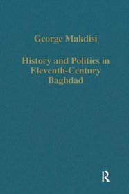 History and Politics in Eleventh-Century Baghdad (Collected Studies)