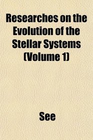 Researches on the Evolution of the Stellar Systems (Volume 1)