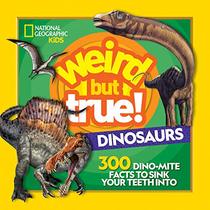 Weird But True Dinosaurs 300 DinoMite Facts to Sink Your Teeth Into