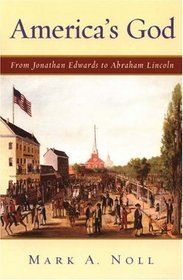 America's God: From Jonathan Edwards To Abraham Lincoln