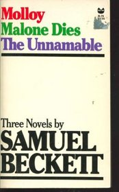 Three Novels by Samuel Beckett: Molloy Malone Dies the Unnamable