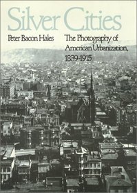 Silver Cities: The Photography of American Urbanization, 1839-1915 (American Civilization)