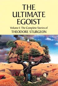 The Ultimate Egoist: The Complete Stories of Theodore Sturgeon (Sturgeon, Theodore. Short Stories, V. 1.)