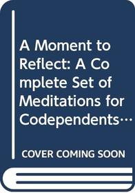 A Moment to Reflect: A Complete Set of Meditations for Codependents : Letting Go/Setting Boundaries/Accepting Ourselves/Living Our Own Lives