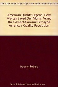An American Quality Legend: How Maytag Saved Our Moms, Vexed the Competition, and Presaged America's Quality Revolution