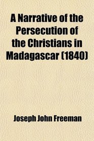A Narrative of the Persecution of the Christians in Madagascar (1840)