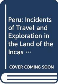 Peru: Incidents of Travel and Exploration in the Land of the Incas (Harvard University Peabody Museum of Archaeology and Ethnology Antiquities of Th)