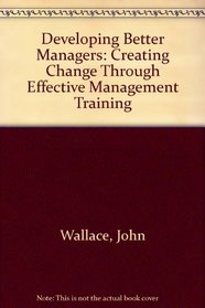 Developing Better Managers: Creating Change Through Effective Management Training