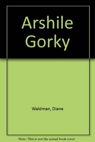 Arshile Gorky: 1904-1948 A Retrospective