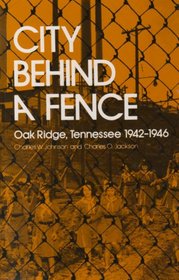 City Behind a Fence: Oak Ridge, Tennessee, 1942-1946