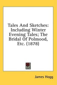 Tales And Sketches: Including Winter Evening Tales; The Bridal Of Polmood, Etc. (1878)