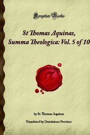 St Thomas Aquinas, Summa Theologica: Vol. 5 of 10 (Forgotten Books)