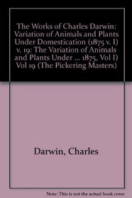 The Works of Charles Darwin: The Variation of Animals and Plants under Domestication (Second Edition, 1875, Vol I) Vol 19 (The Pickering Masters)