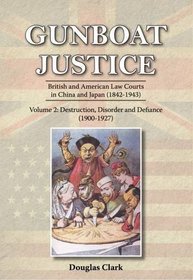 Gunboat Justice Volume 2: British and American Law Courts in China and Japan (1842?1943)